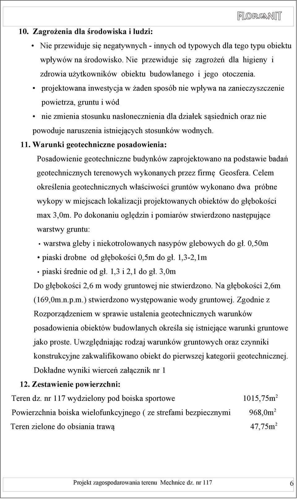 projektowana inwestycja w żaden sposób nie wpływa na zanieczyszczenie powietrza, gruntu i wód nie zmienia stosunku nasłonecznienia dla działek sąsiednich oraz nie powoduje naruszenia istniejących