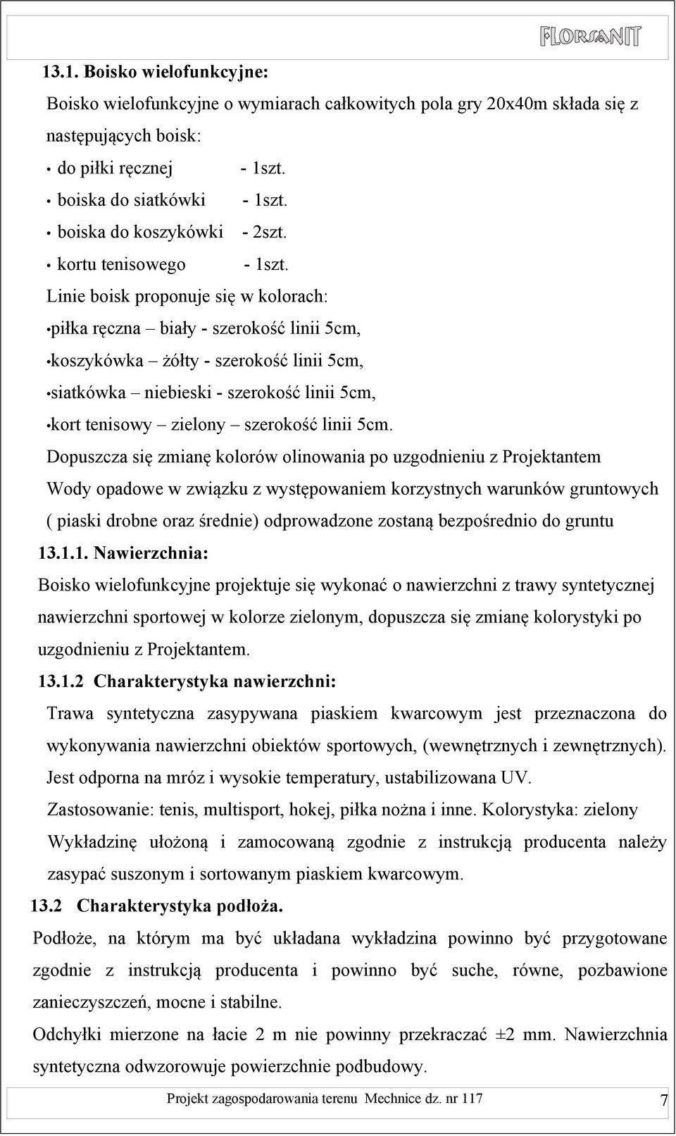 Linie boisk proponuje się w kolorach: piłka ręczna biały - szerokość linii 5cm, koszykówka żółty - szerokość linii 5cm, siatkówka niebieski - szerokość linii 5cm, kort tenisowy zielony szerokość