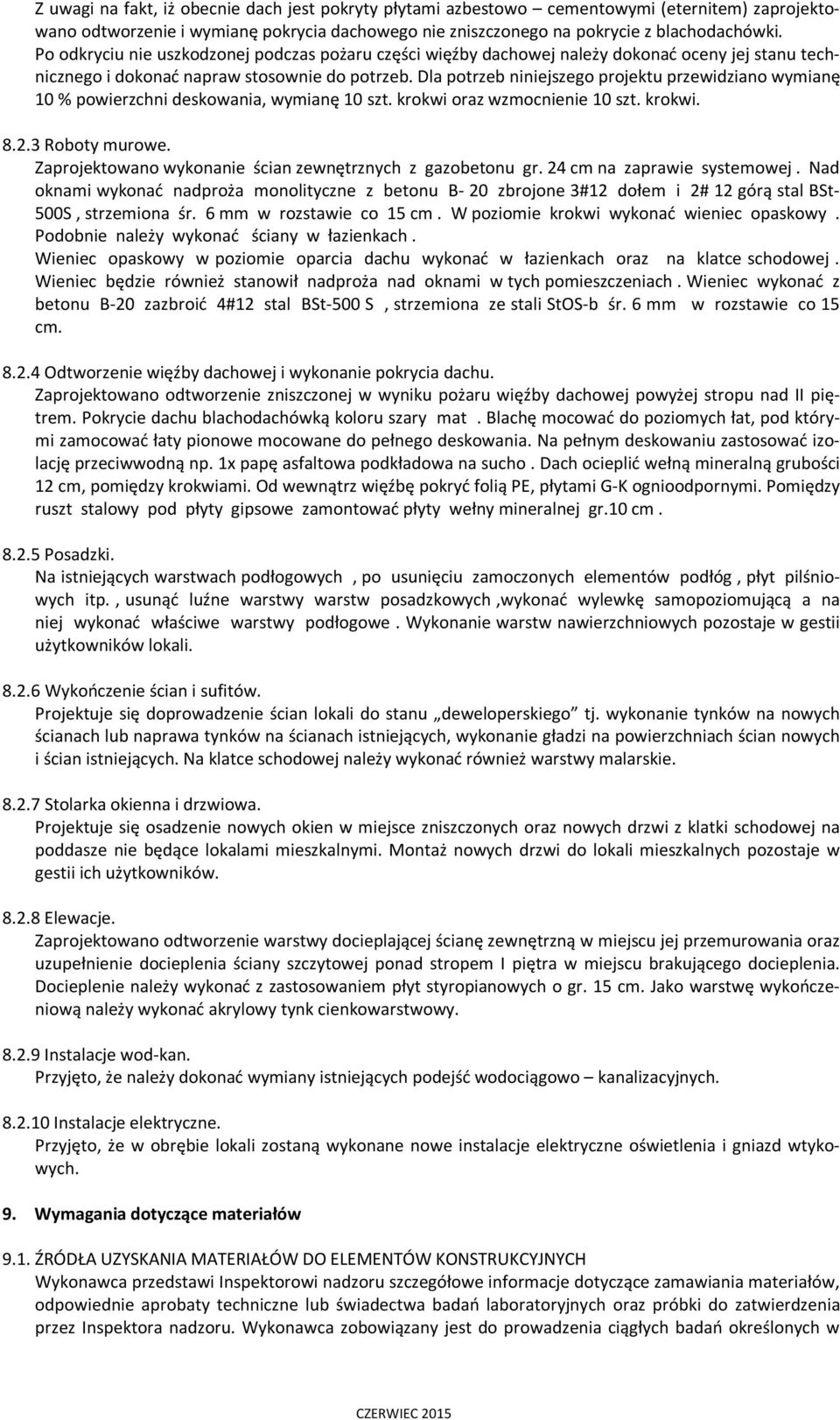 Dla potrzeb niniejszego projektu przewidziano wymianę 10 % powierzchni deskowania, wymianę 10 szt. krokwi oraz wzmocnienie 10 szt. krokwi. 8.2.3 Roboty murowe.