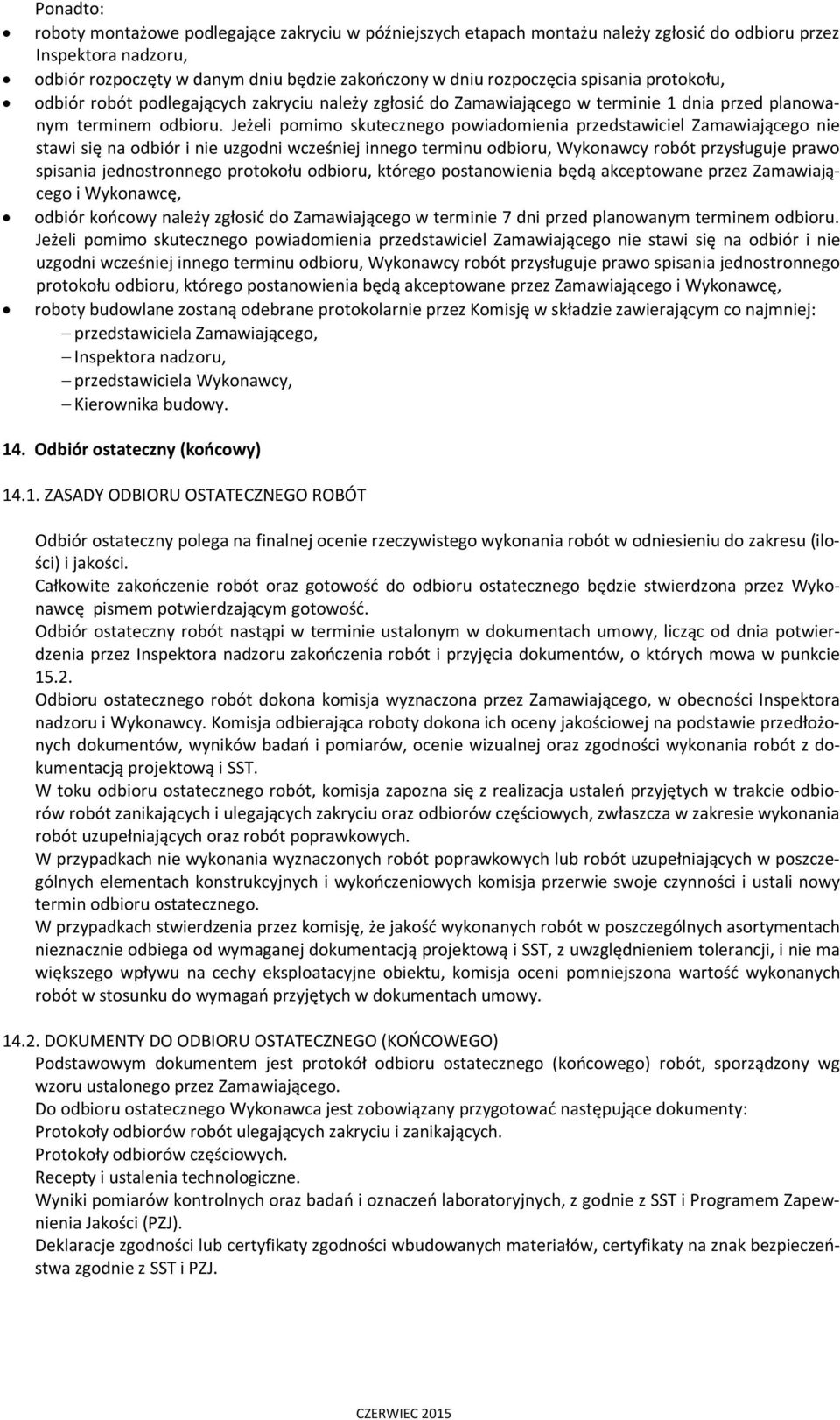 Jeżeli pomimo skutecznego powiadomienia przedstawiciel Zamawiającego nie stawi się na odbiór i nie uzgodni wcześniej innego terminu odbioru, Wykonawcy robót przysługuje prawo spisania jednostronnego