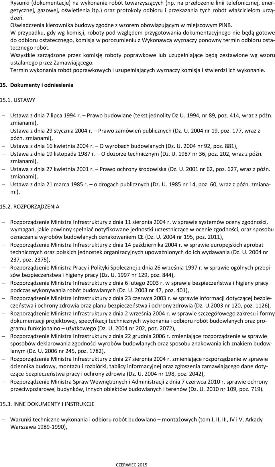 W przypadku, gdy wg komisji, roboty pod względem przygotowania dokumentacyjnego nie będą gotowe do odbioru ostatecznego, komisja w porozumieniu z Wykonawcą wyznaczy ponowny termin odbioru