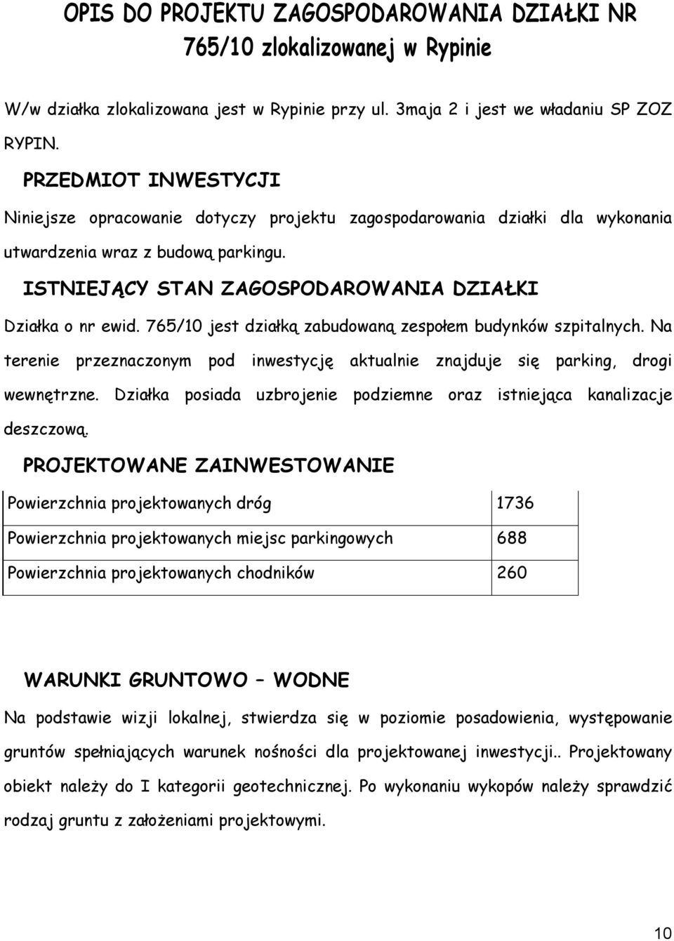 765/10 jest działką zabudowaną zespołem budynków szpitalnych. Na terenie przeznaczonym pod inwestycję aktualnie znajduje się parking, drogi wewnętrzne.