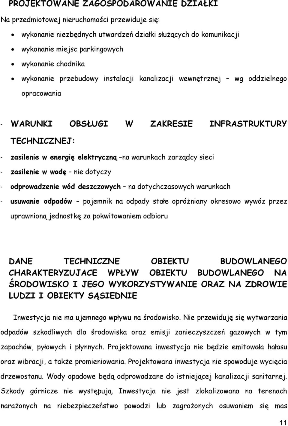 sieci - zasilenie w wodę nie dotyczy - odprowadzenie wód deszczowych na dotychczasowych warunkach - usuwanie odpadów pojemnik na odpady stałe opróżniany okresowo wywóz przez uprawnioną jednostkę za