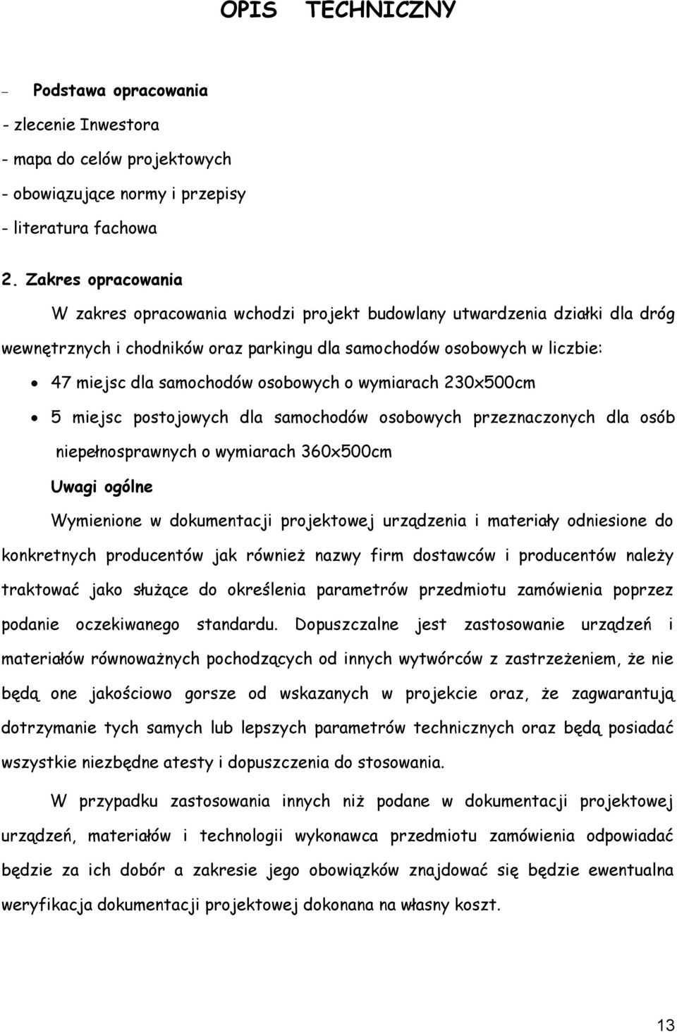 osobowych o wymiarach 230x500cm 5 miejsc postojowych dla samochodów osobowych przeznaczonych dla osób niepełnosprawnych o wymiarach 360x500cm Uwagi ogólne Wymienione w dokumentacji projektowej