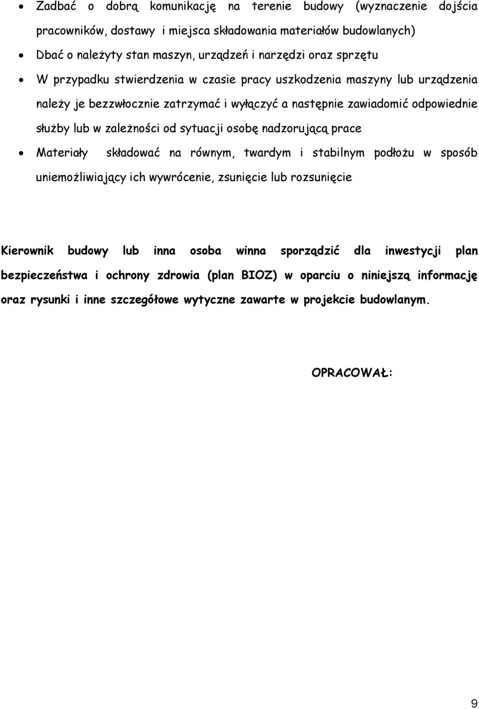 sytuacji osobę nadzorującą prace Materiały składować na równym, twardym i stabilnym podłożu w sposób uniemożliwiający ich wywrócenie, zsunięcie lub rozsunięcie Kierownik budowy lub inna osoba