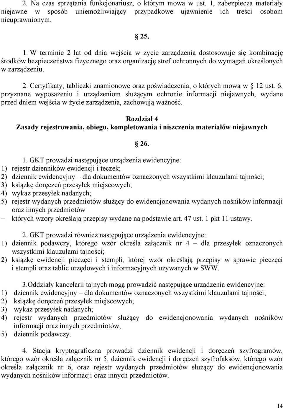 W terminie 2 lat od dnia wejścia w życie zarządzenia dostosowuje się kombinację środków bezpieczeństwa fizycznego oraz organizację stref ochronnych do wymagań określonych w zarządzeniu. 2. Certyfikaty, tabliczki znamionowe oraz poświadczenia, o których mowa w 12 ust.