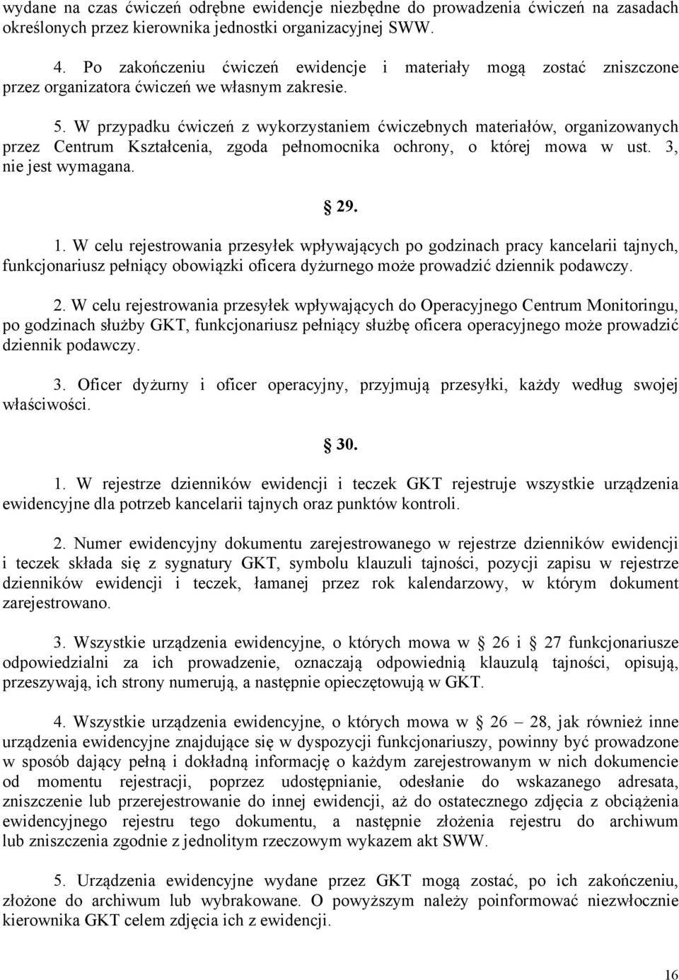 W przypadku ćwiczeń z wykorzystaniem ćwiczebnych materiałów, organizowanych przez Centrum Kształcenia, zgoda pełnomocnika ochrony, o której mowa w ust. 3, nie jest wymagana. 29. 1.