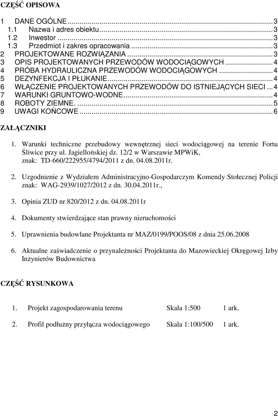 ... 5 9 UWAGI KOŃCOWE... 6 ZAŁĄCZNIKI 1. Warunki techniczne przebudowy wewnętrznej sieci wodociągowej na terenie Fortu Śliwice przy ul. Jagiellońskiej dz.