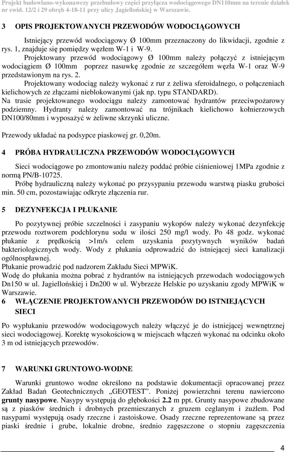 Projektowany przewód wodociągowy Ø 100mm należy połączyć z istniejącym wodociągiem Ø 100mm poprzez nasuwkę zgodnie ze szczegółem węzła W-1 oraz W-9 przedstawionym na rys. 2.