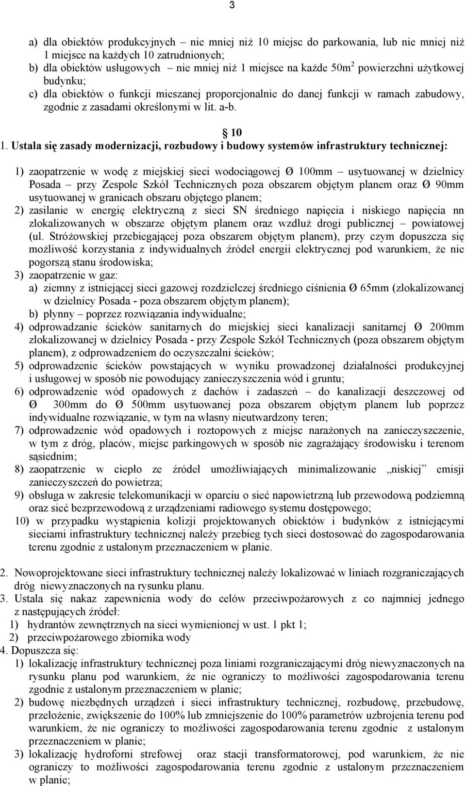 Ustala się zasady modernizacji, rozbudowy i budowy systemów infrastruktury technicznej: 1) zaopatrzenie w wodę z miejskiej sieci wodociągowej Ø 100mm usytuowanej w dzielnicy Posada przy Zespole Szkół