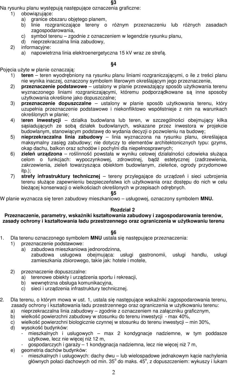 4 Pojęcia użyte w planie oznaczają: 1) teren teren wyodrębniony na rysunku planu liniami rozgraniczającymi, o ile z treści planu nie wynika inaczej, oznaczony symbolem literowym określającym jego