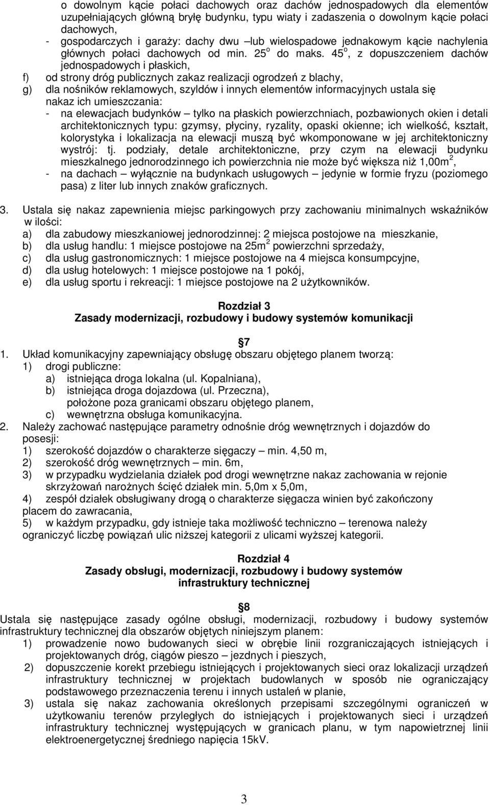 45 o, z dopuszczeniem dachów jednospadowych i płaskich, f) od strony dróg publicznych zakaz realizacji ogrodzeń z blachy, g) dla nośników reklamowych, szyldów i innych elementów informacyjnych ustala