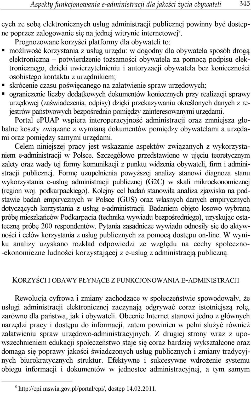 Prognozowane korzyści platformy dla obywateli to: możliwość korzystania z usług urzędu: w dogodny dla obywatela sposób drogą elektroniczną potwierdzenie tożsamości obywatela za pomocą podpisu