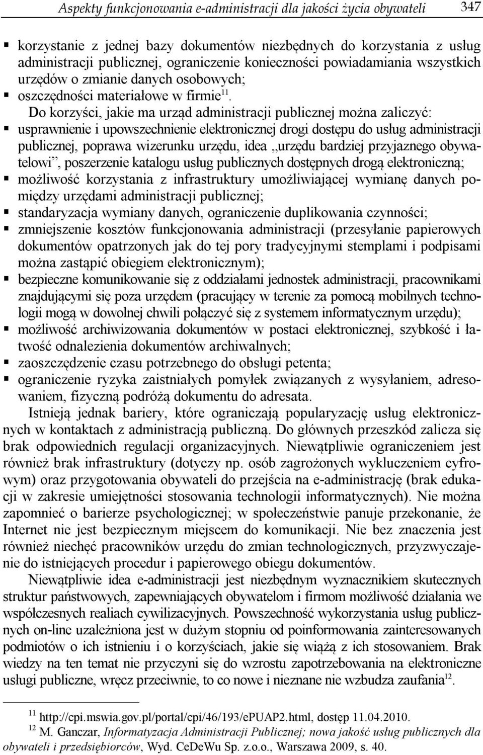 Do korzyści, jakie ma urząd administracji publicznej można zaliczyć: usprawnienie i upowszechnienie elektronicznej drogi dostępu do usług administracji publicznej, poprawa wizerunku urzędu, idea