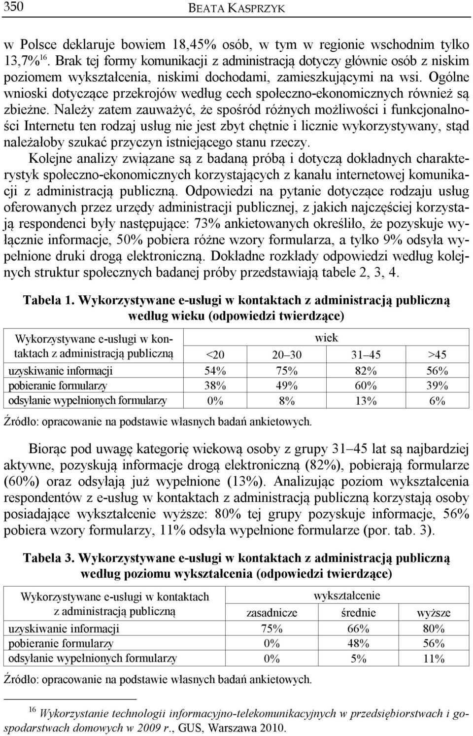 Ogólne wnioski dotyczące przekrojów według cech społeczno-ekonomicznych również są zbieżne.