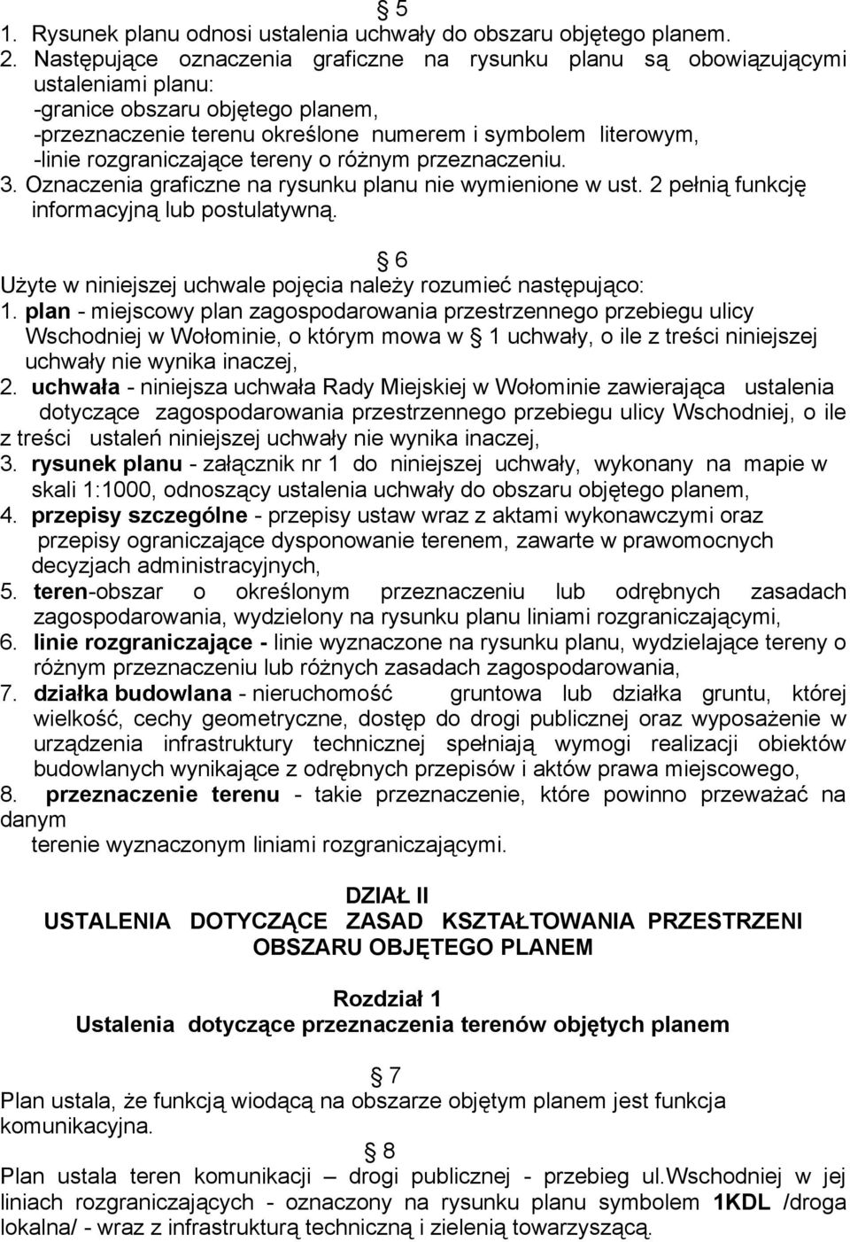 rozgraniczające tereny o różnym przeznaczeniu. 3. Oznaczenia graficzne na rysunku planu nie wymienione w ust. 2 pełnią funkcję informacyjną lub postulatywną.