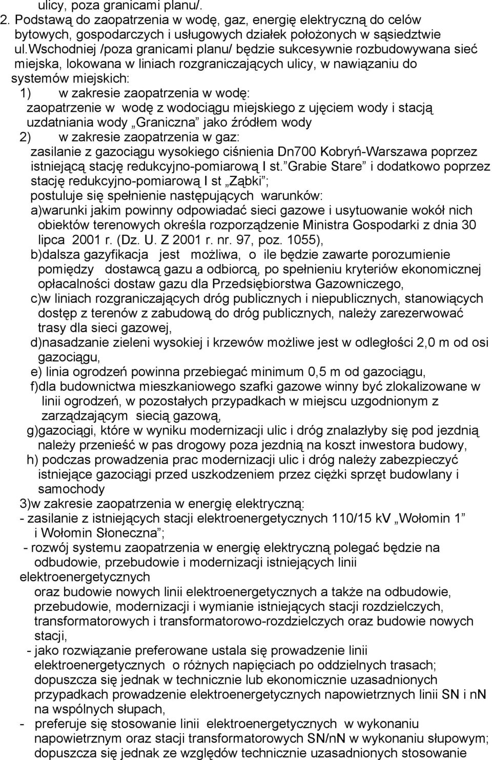 zaopatrzenie w wodę z wodociągu miejskiego z ujęciem wody i stacją uzdatniania wody Graniczna jako źródłem wody 2) w zakresie zaopatrzenia w gaz: zasilanie z gazociągu wysokiego ciśnienia Dn700