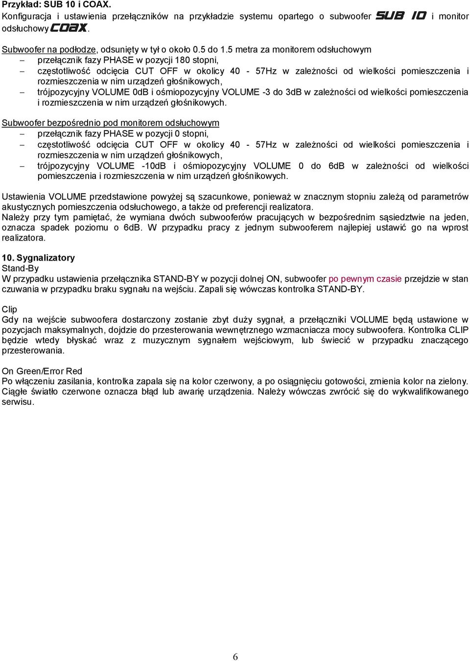 głośnikowych, trójpozycyjny VOLUME 0dB i ośmiopozycyjny VOLUME -3 do 3dB w zależności od wielkości pomieszczenia i rozmieszczenia w nim urządzeń głośnikowych.