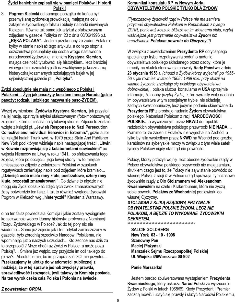 Równie tak samo jak artykuł z sfałszowanym zdjęciem w gazecie Polityka nr. 23 z dnia 08/06/1996 p.t. RĘKA POLAKA.