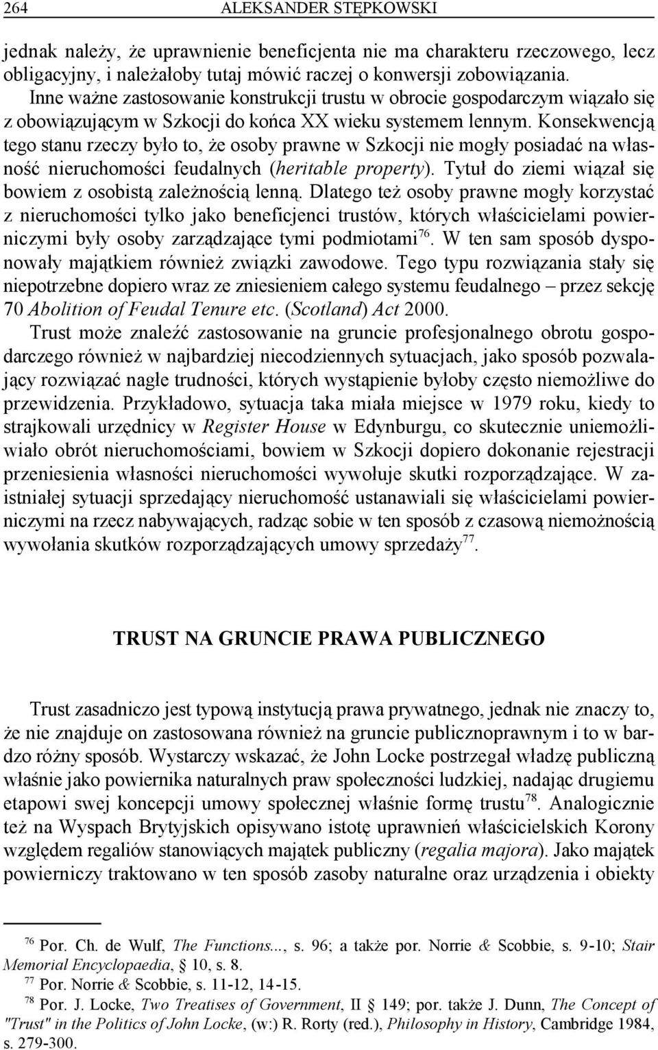 Konsekwencją tego stanu rzeczy było to, że osoby prawne w Szkocji nie mogły posiadać na własność nieruchomości feudalnych (heritable property).