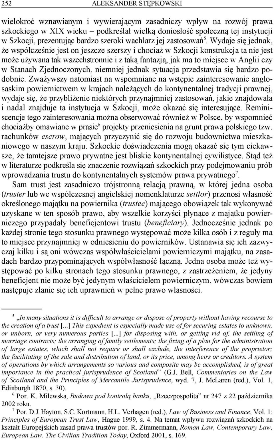 Wydaje się jednak, że współcześnie jest on jeszcze szerszy i chociaż w Szkocji konstrukcja ta nie jest może używana tak wszechstronnie i z taką fantazją, jak ma to miejsce w Anglii czy w Stanach