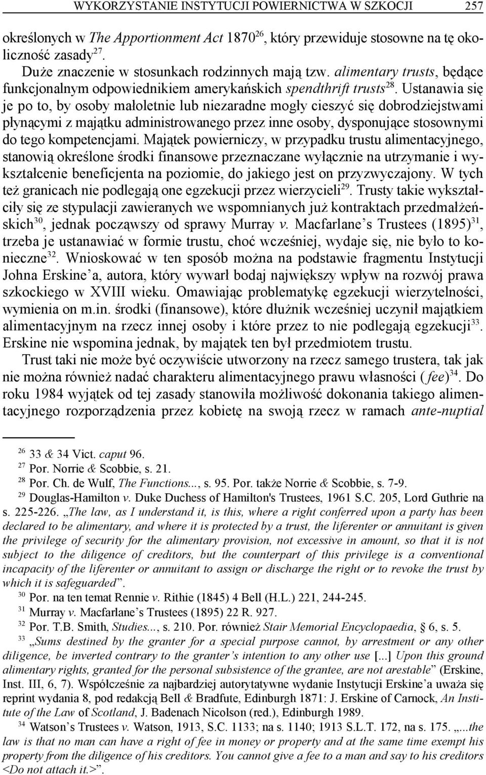 Ustanawia się je po to, by osoby małoletnie lub niezaradne mogły cieszyć się dobrodziejstwami płynącymi z majątku administrowanego przez inne osoby, dysponujące stosownymi do tego kompetencjami.