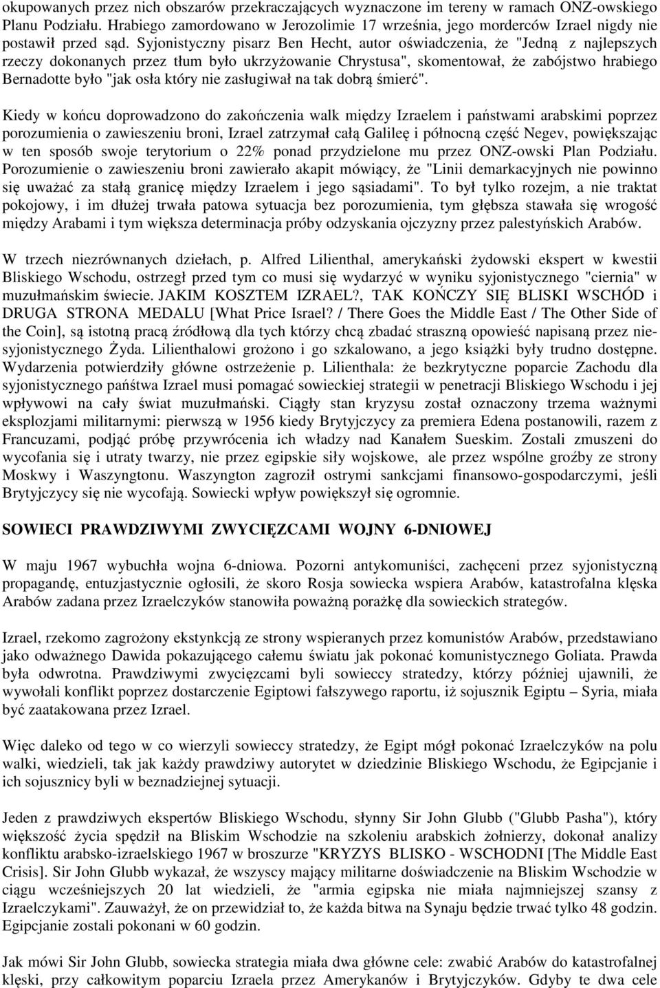 Syjonistyczny pisarz Ben Hecht, autor oświadczenia, że "Jedną z najlepszych rzeczy dokonanych przez tłum było ukrzyżowanie Chrystusa", skomentował, że zabójstwo hrabiego Bernadotte było "jak osła