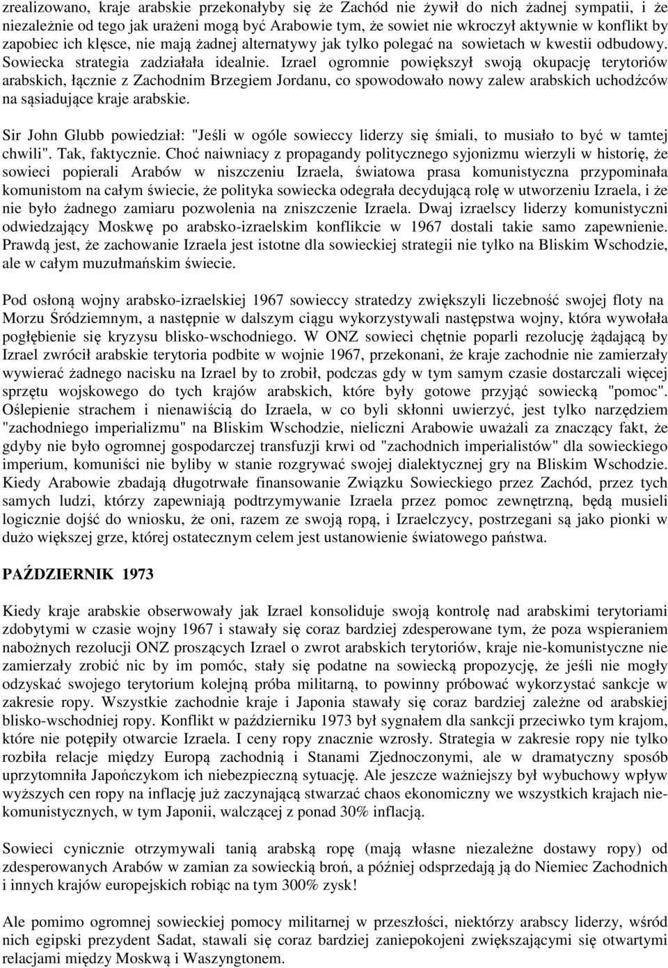 Izrael ogromnie powiększył swoją okupację terytoriów arabskich, łącznie z Zachodnim Brzegiem Jordanu, co spowodowało nowy zalew arabskich uchodźców na sąsiadujące kraje arabskie.