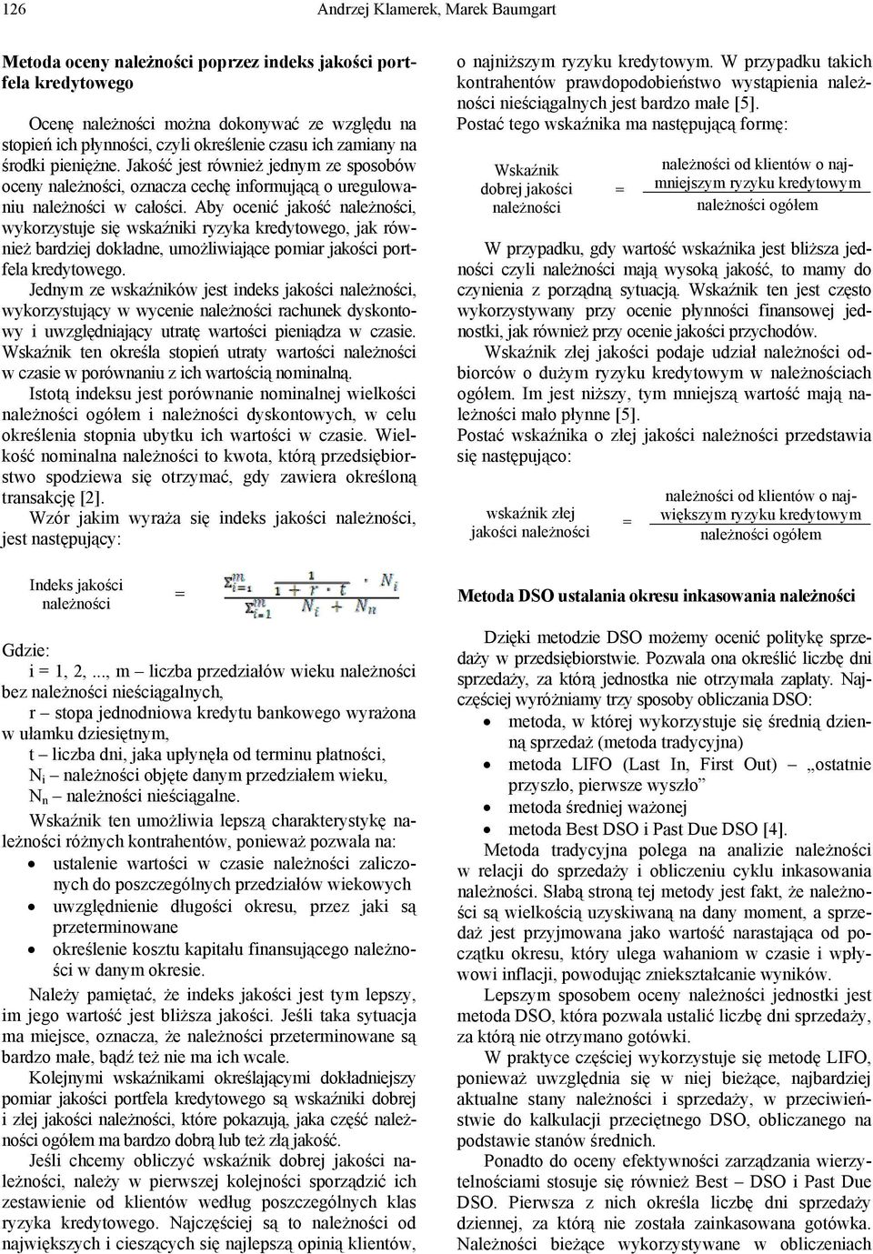 Aby ocenić jakość należności, wykorzystuje się wskaźniki ryzyka kredytowego, jak również bardziej dokładne, umożliwiające pomiar jakości portfela kredytowego.