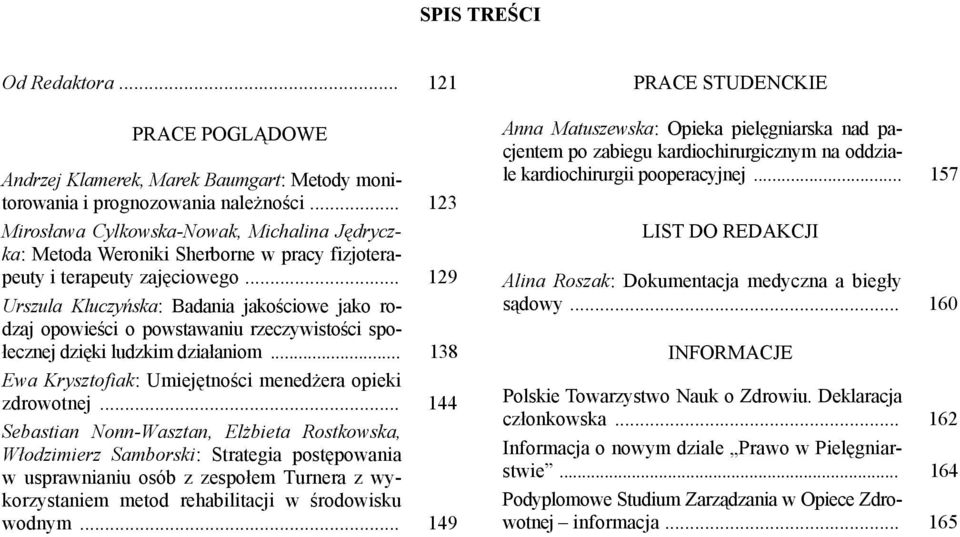 .. 129 Urszula Kluczyńska: Badania jakościowe jako rodzaj opowieści o powstawaniu rzeczywistości społecznej dzięki ludzkim działaniom... 138 Ewa Krysztofiak: Umiejętności menedżera opieki zdrowotnej.