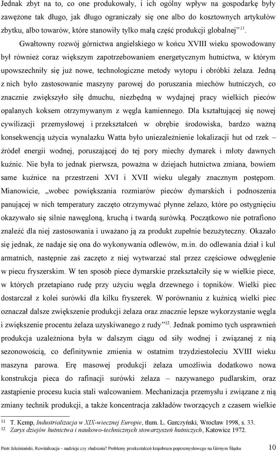 Gwałtowny rozwój górnictwa angielskiego w końcu XVIII wieku spowodowany był również coraz większym zapotrzebowaniem energetycznym hutnictwa, w którym upowszechniły się już nowe, technologiczne metody