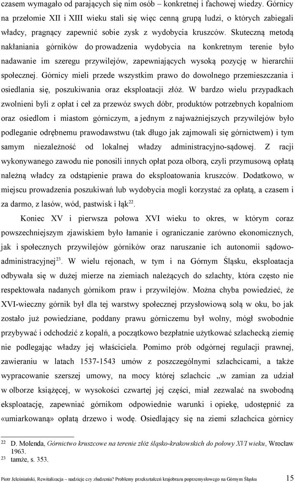 Skuteczną metodą nakłaniania górników do prowadzenia wydobycia na konkretnym terenie było nadawanie im szeregu przywilejów, zapewniających wysoką pozycję w hierarchii społecznej.