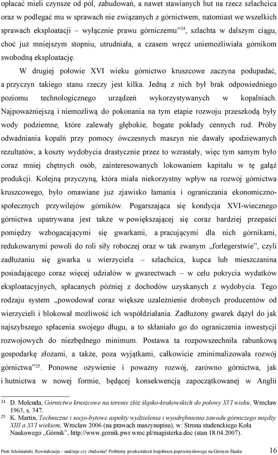 W drugiej połowie XVI wieku górnictwo kruszcowe zaczyna podupadać, a przyczyn takiego stanu rzeczy jest kilka.