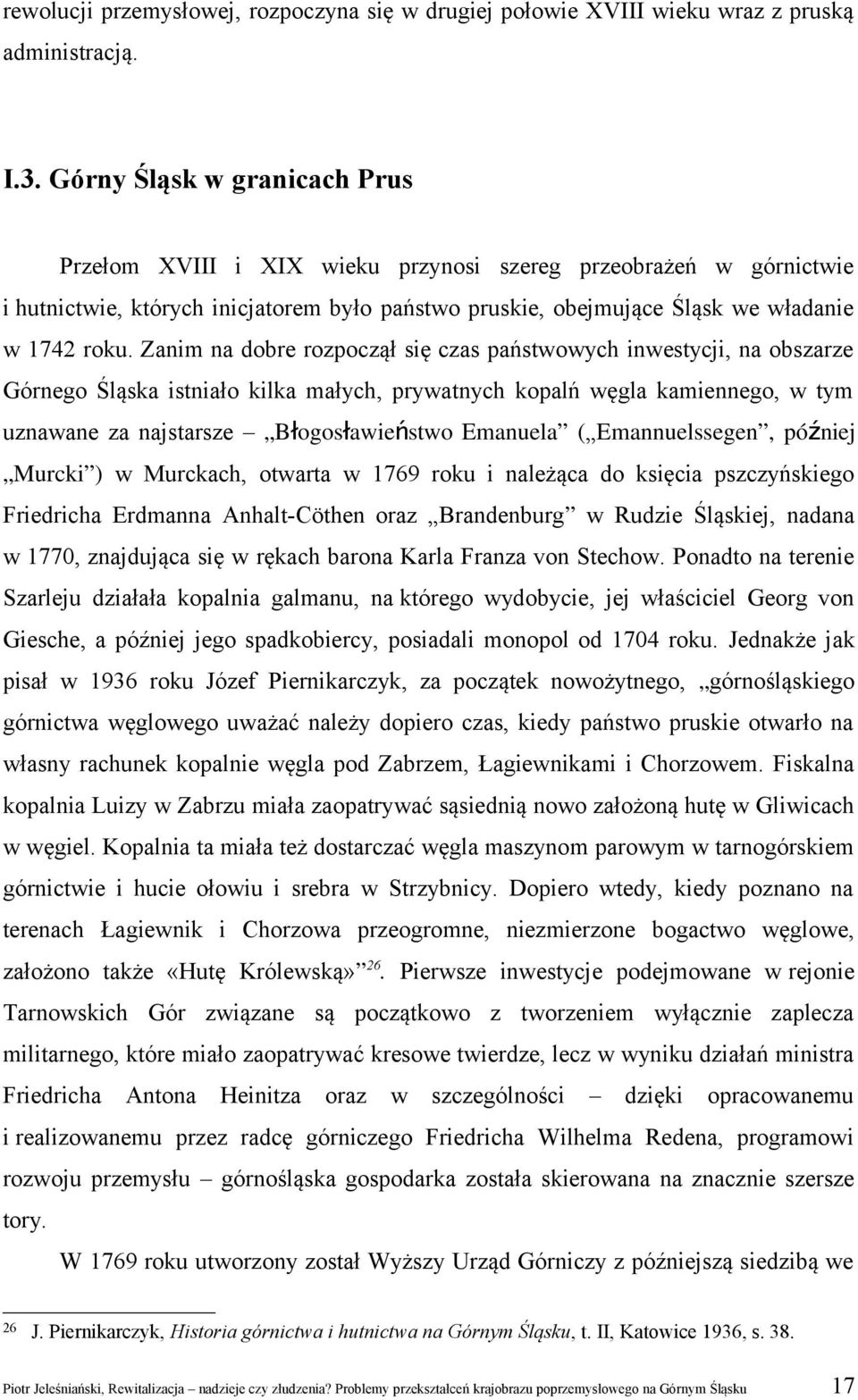 Zanim na dobre rozpoczął się czas państwowych inwestycji, na obszarze Górnego Śląska istniało kilka małych, prywatnych kopalń węgla kamiennego, w tym uznawane za najstarsze Błogosławieństwo Emanuela
