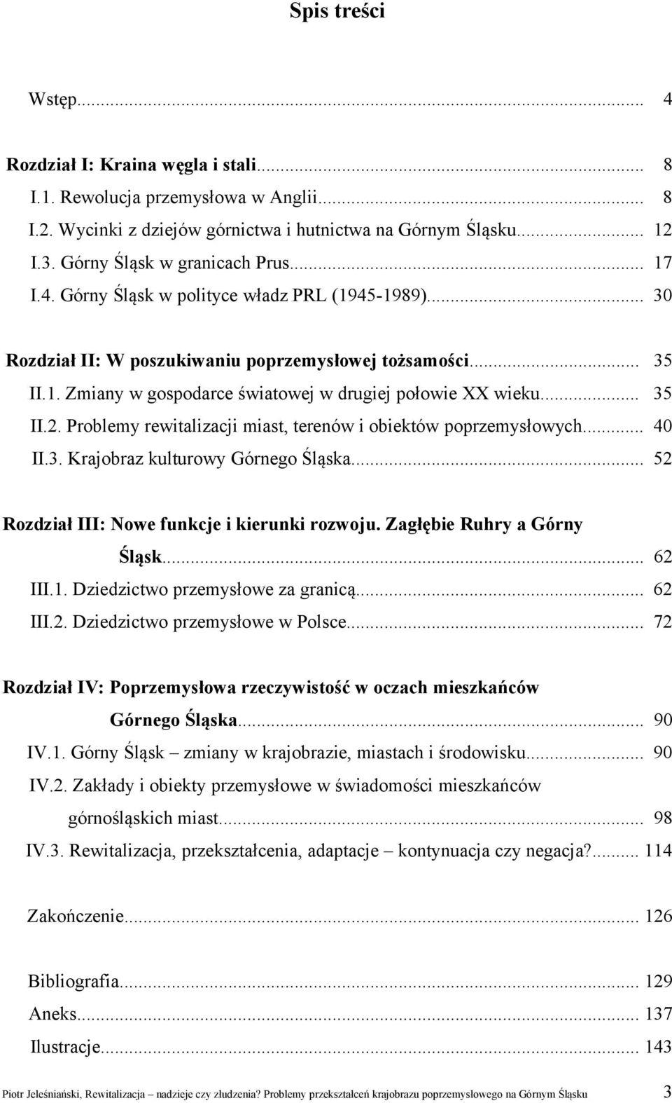 .. 35 II.2. Problemy rewitalizacji miast, terenów i obiektów poprzemysłowych... 40 II.3. Krajobraz kulturowy Górnego Śląska... 52 Rozdział III: Nowe funkcje i kierunki rozwoju.