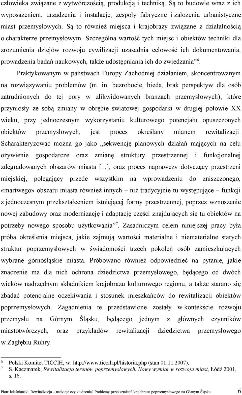 Szczególna wartość tych miejsc i obiektów techniki dla zrozumienia dziejów rozwoju cywilizacji uzasadnia celowość ich dokumentowania, prowadzenia badań naukowych, także udostępniania ich do