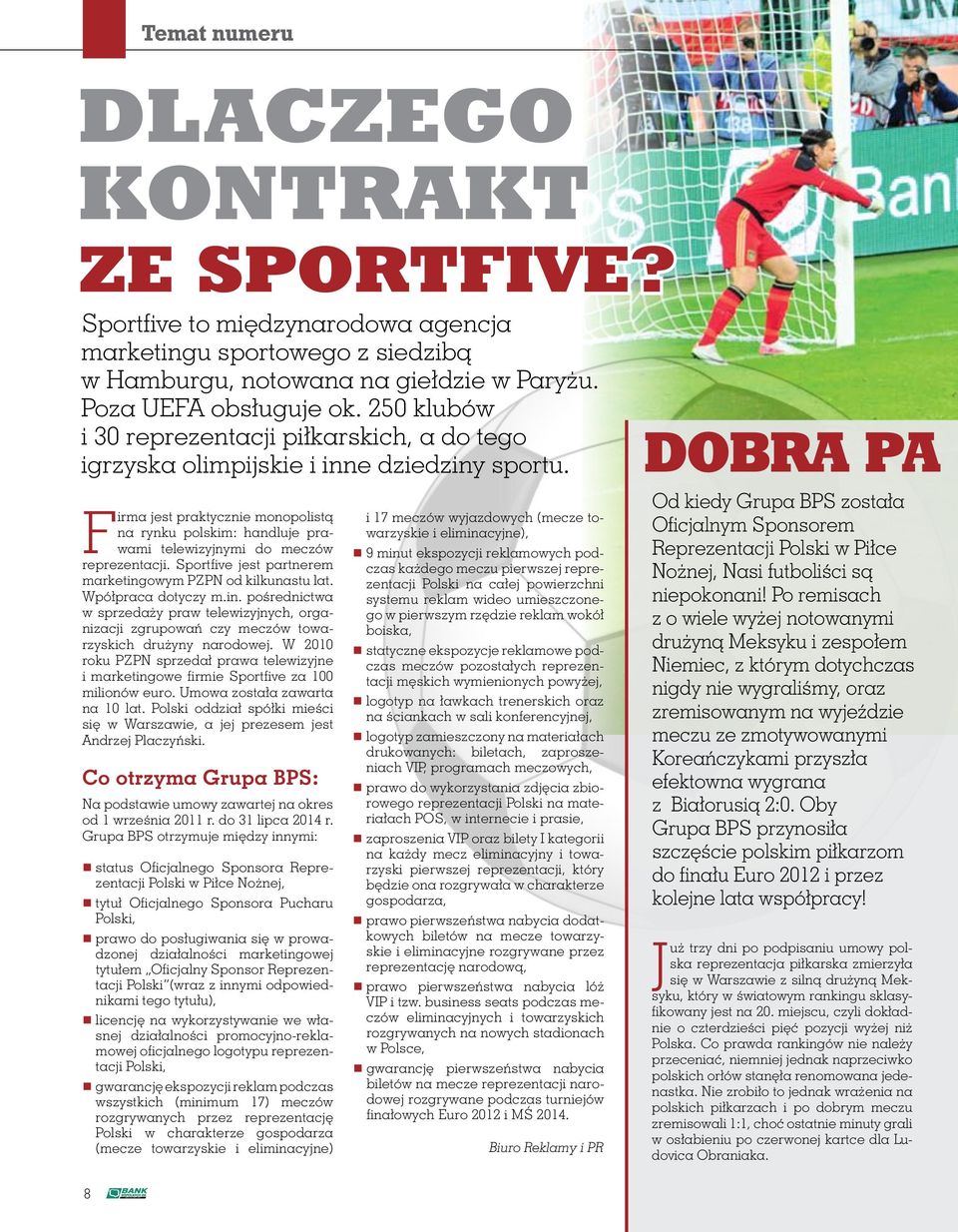 F irma jest praktycznie monopolistą na rynku polskim: handluje prawami telewizyjnymi do meczów reprezentacji. Sportfive jest partnerem marketing