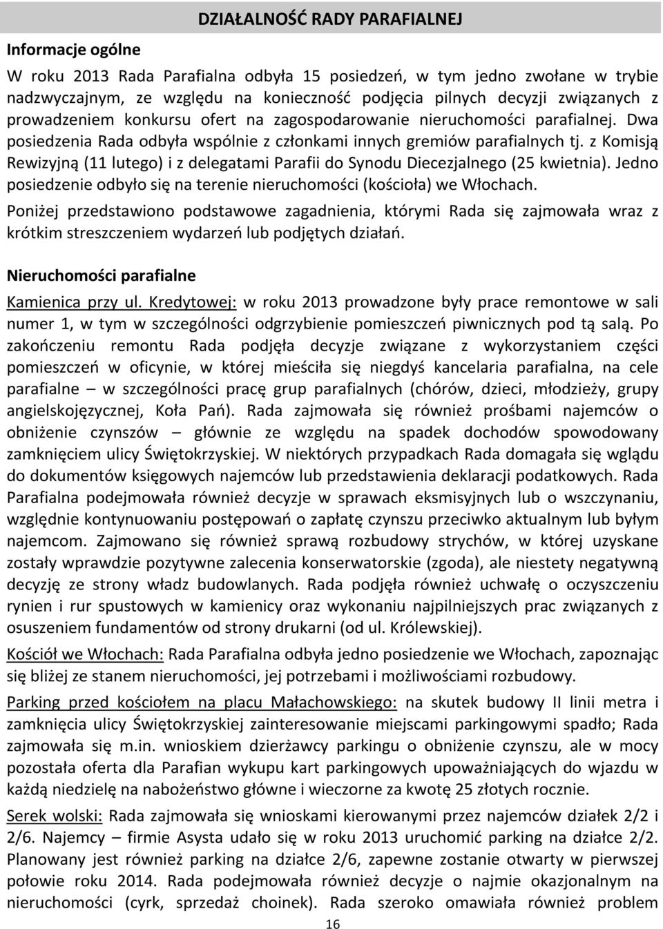 z Komisją Rewizyjną (11 lutego) i z delegatami Parafii do Synodu Diecezjalnego (25 kwietnia). Jedno posiedzenie odbyło się na terenie nieruchomości (kościoła) we Włochach.