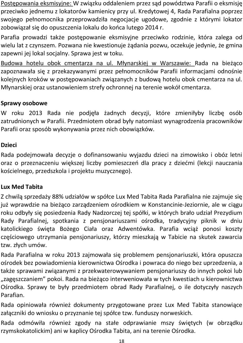 Parafia prowadzi także postępowanie eksmisyjne przeciwko rodzinie, która zalega od wielu lat z czynszem. Pozwana nie kwestionuje żądania pozwu, oczekuje jedynie, że gmina zapewni jej lokal socjalny.