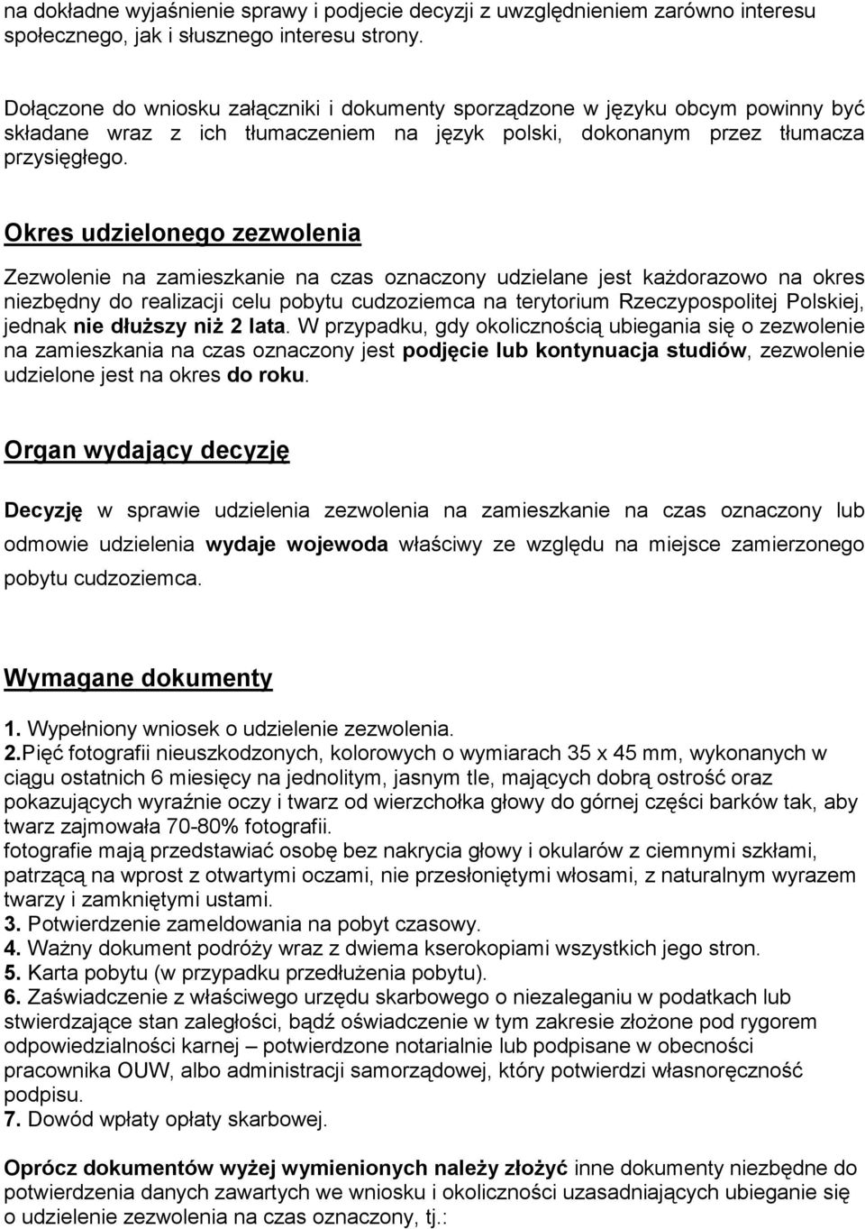 Okres udzielonego zezwolenia Zezwolenie na zamieszkanie na czas oznaczony udzielane jest kaŝdorazowo na okres niezbędny do realizacji celu pobytu cudzoziemca na terytorium Rzeczypospolitej Polskiej,