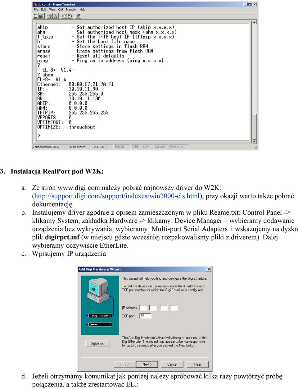 txt: Control Panel -> klikamy System, zakładka Hardware -> klikamy: Device Manager wybieramy dodawanie urządzenia bez wykrywania, wybieramy: Multi-port Serial Adapters i wskazujemy