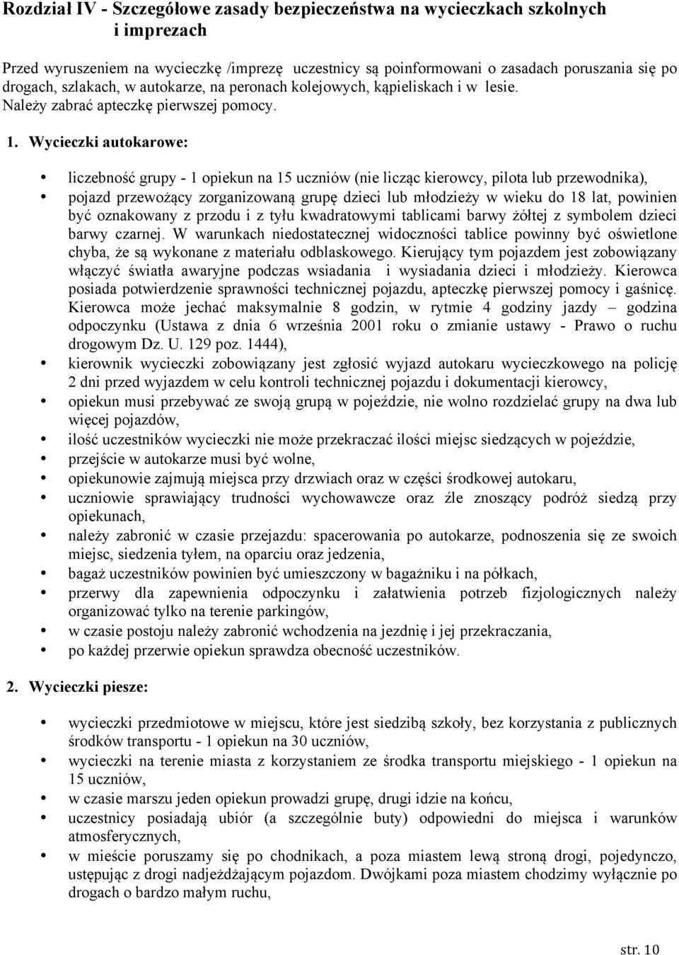 Wycieczki autokarowe: liczebność grupy - 1 opiekun na 15 uczniów (nie licząc kierowcy, pilota lub przewodnika), pojazd przewożący zorganizowaną grupę dzieci lub młodzieży w wieku do 18 lat, powinien