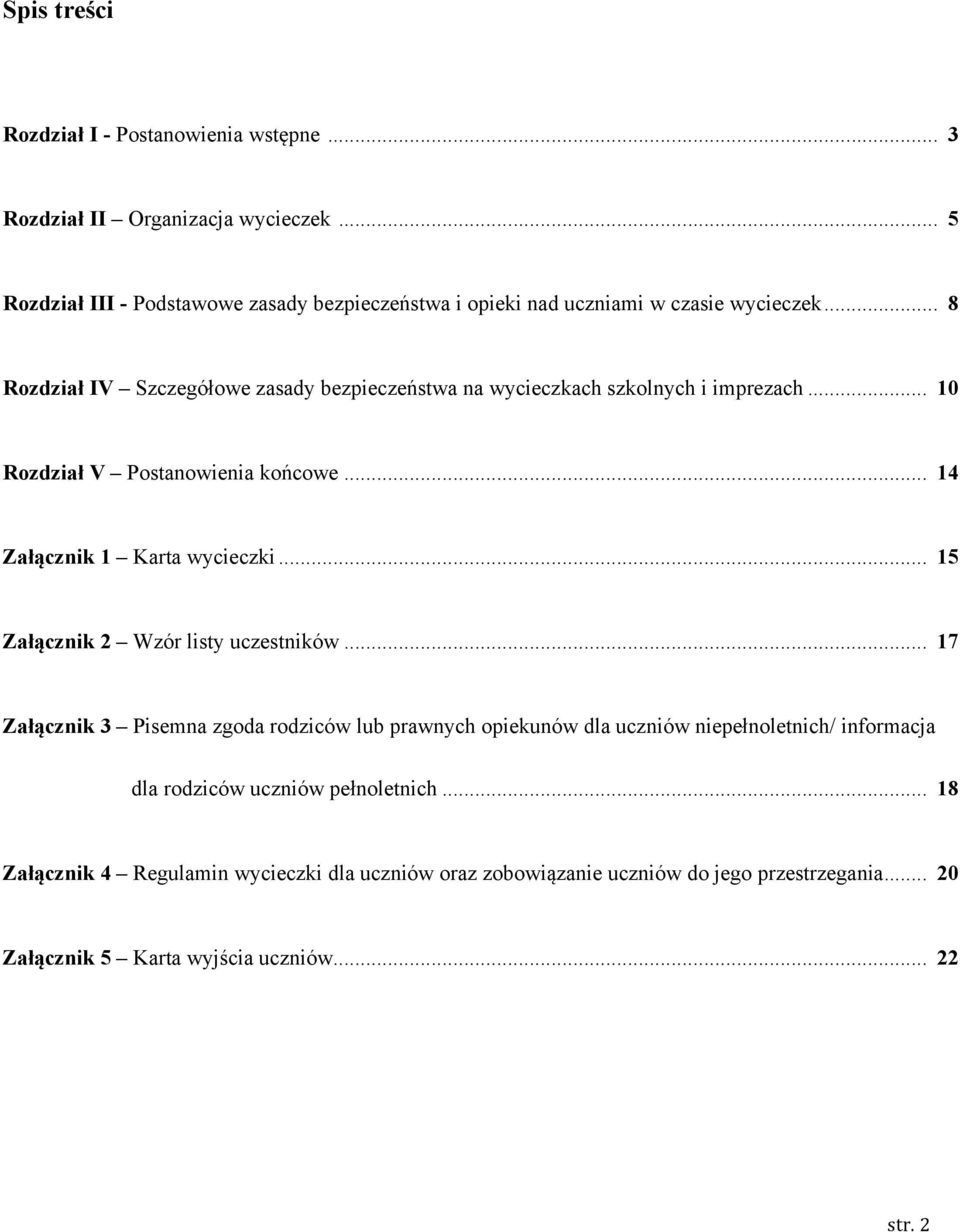 .. 8 Rozdział IV Szczegółowe zasady bezpieczeństwa na wycieczkach szkolnych i imprezach... 10 Rozdział V Postanowienia końcowe... 14 Załącznik 1 Karta wycieczki.