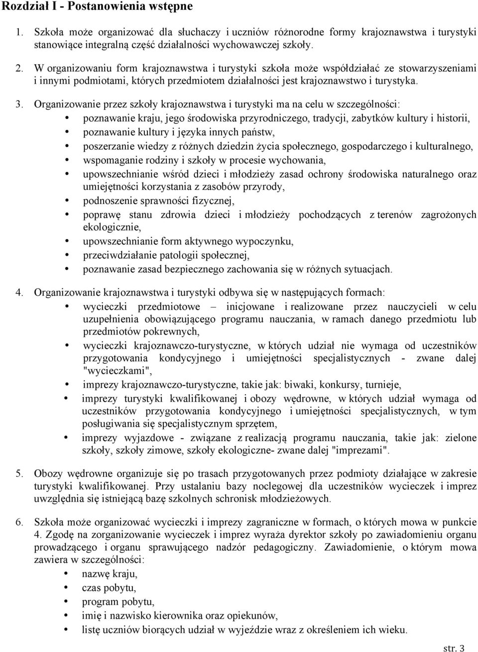 Organizowanie przez szkoły krajoznawstwa i turystyki ma na celu w szczególności: poznawanie kraju, jego środowiska przyrodniczego, tradycji, zabytków kultury i historii, poznawanie kultury i języka