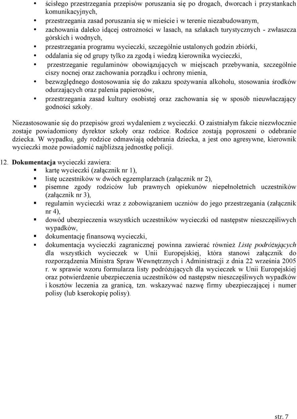 i wiedzą kierownika wycieczki, przestrzeganie regulaminów obowiązujących w miejscach przebywania, szczególnie ciszy nocnej oraz zachowania porządku i ochrony mienia, bezwzględnego dostosowania się do