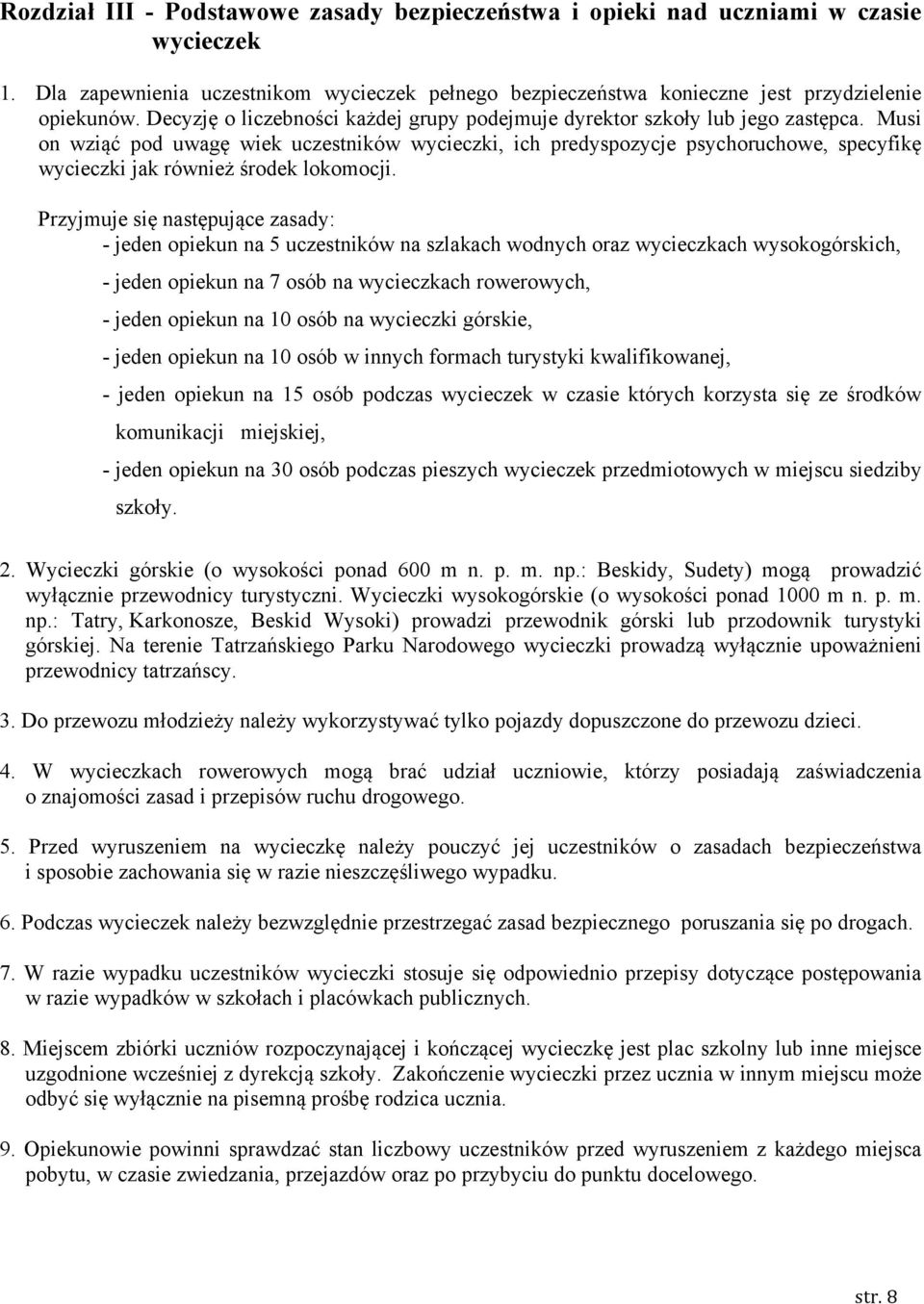 Musi on wziąć pod uwagę wiek uczestników wycieczki, ich predyspozycje psychoruchowe, specyfikę wycieczki jak również środek lokomocji.