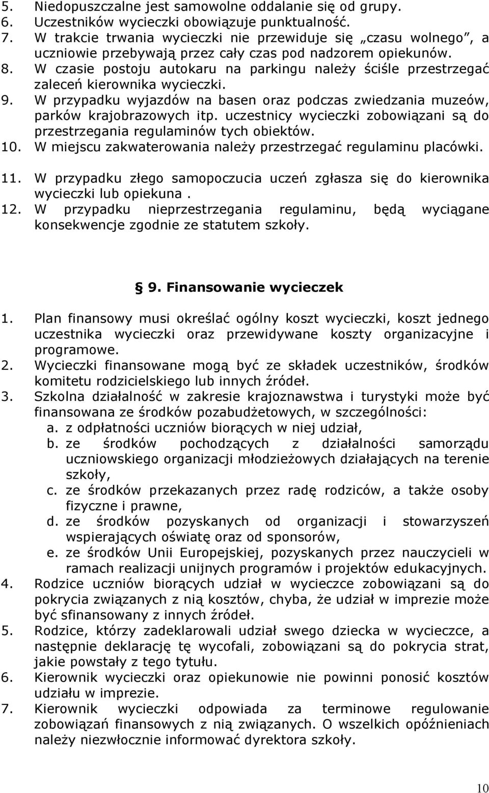 W czasie postoju autokaru na parkingu należy ściśle przestrzegać zaleceń kierownika wycieczki. 9. W przypadku wyjazdów na basen oraz podczas zwiedzania muzeów, parków krajobrazowych itp.