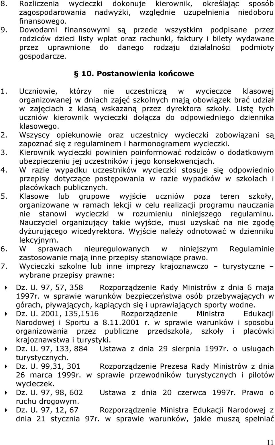 Postanowienia końcowe 1. Uczniowie, którzy nie uczestniczą w wycieczce klasowej organizowanej w dniach zajęć szkolnych mają obowiązek brać udział w zajęciach z klasą wskazaną przez dyrektora szkoły.