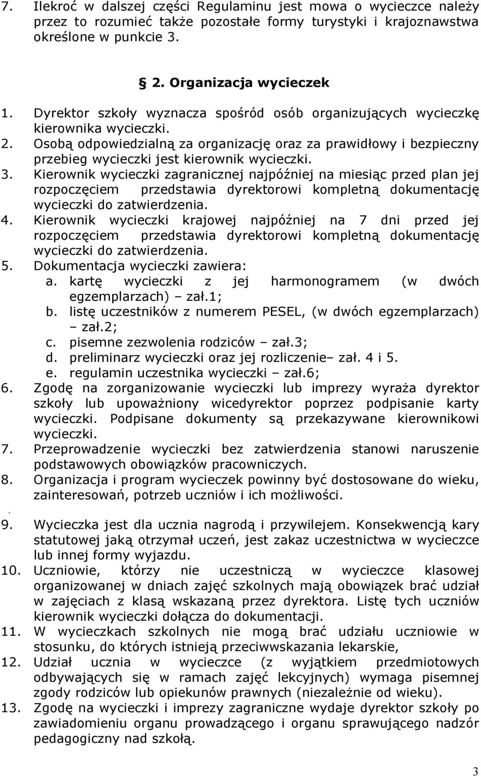 3. Kierownik wycieczki zagranicznej najpóźniej na miesiąc przed plan jej rozpoczęciem przedstawia dyrektorowi kompletną dokumentację wycieczki do zatwierdzenia. 4.