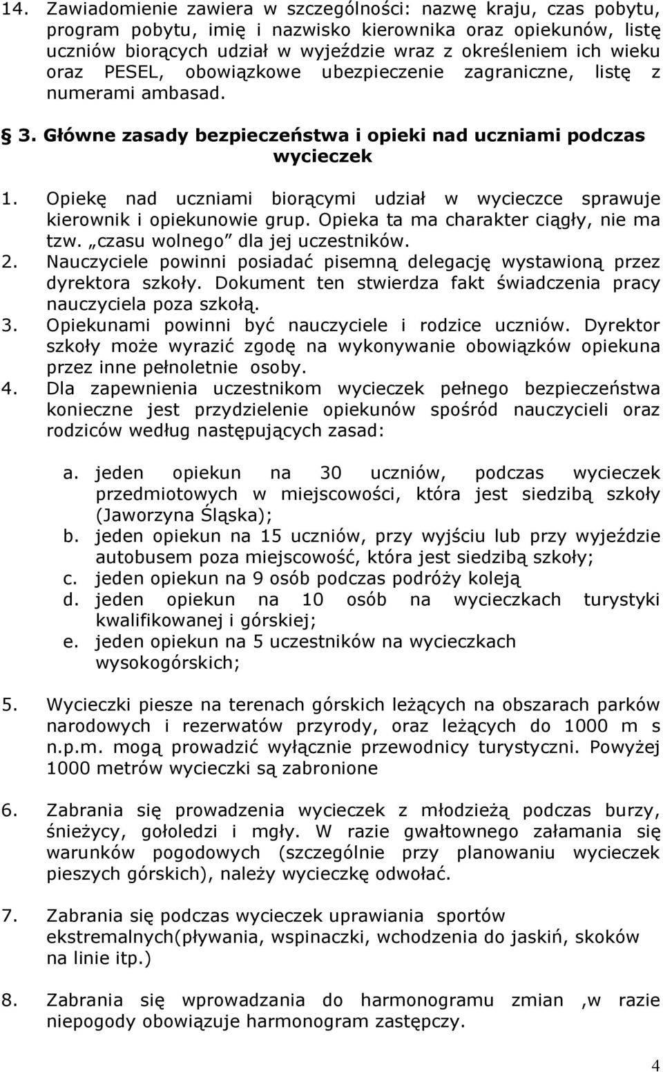 Opiekę nad uczniami biorącymi udział w wycieczce sprawuje kierownik i opiekunowie grup. Opieka ta ma charakter ciągły, nie ma tzw. czasu wolnego dla jej uczestników. 2.